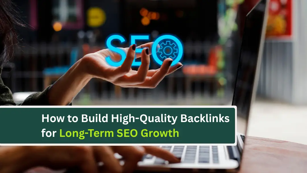 How to Build High-Quality Backlinks for Long-Term SEO Growth